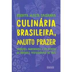 Culinária brasileira, muito prazer: Tradições, ingredientes e 170 receitas de grandes profissionais do país
