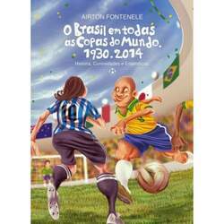 Brasil em todas as copas do mundo, O: Histórias, curiosidades e estatísticas 1930-2014