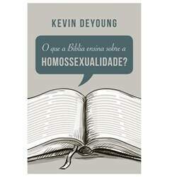 O que a Bíblia Ensina Sobre a Homossexualidade? Kevin Deyoung