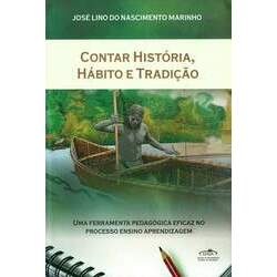 Contar história, hábito e tradição: uma ferramenta pedagógica eficaz no processo ensino aprendizagem / José Lino do Nascimento Marinho R 30,00