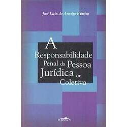 A responsabilidade penal da pessoa jurídica ou coletiva / José Luiz de Araújo Ribeiro R 35,00