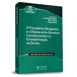 O Precedente obrigatório e o dilema entre garantias constitucionais e a estandartização do direito