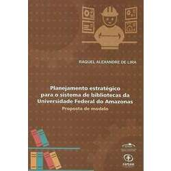 Planejamento Estratégico para o Sistema de Bibliotecas da Universidade Federal do Amazonas: Proposta de Modelo R 35,00
