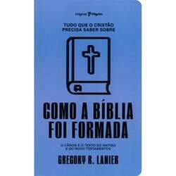 Tudo que o Cristão Precisa Saber Sobre Como A Bíblia Foi Formada Gregory R Lanier