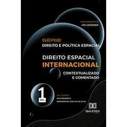 Série Direito e Política Espacial: volume 1 - Direito Espacial Internacional: contextualizado e comentado