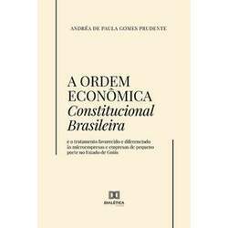 A Ordem Econômica Constitucional Brasileira - E o tratamento favorecido e diferenciado às microempresas e empresas de p