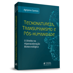 Tecnonatureza, Transumanismo e Pós-humanidade: O Direito na Hiperaceleração Biotecnológica (2020)
