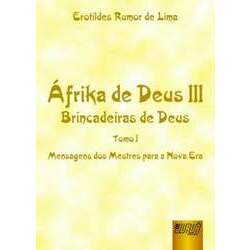 Áfrika de Deus III - Brincadeiras de Deus - Tomo I - Mensagens dos Mestres para a Nova Era