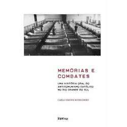 Memórias e combates: Uma história oral do anticomunismo católico no Rio Grande do Sul - Carla Simone Rodeghero