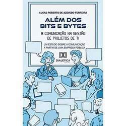 Além dos Bits e Bytes - A comunicação na Gestão de Projetos de TI: um estudo sobre a comunicação a partir de uma Empres