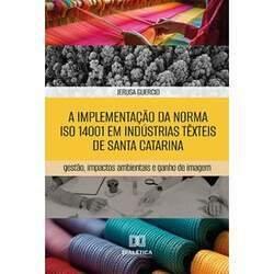 A implementação da norma ISO 14001 em indústrias têxteis de Santa Catarina - Gestão, impactos ambientais e ganho de ima