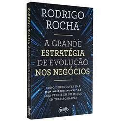 A Grande Estratégia de Evolução nos Negócios Rodrigo Rocha