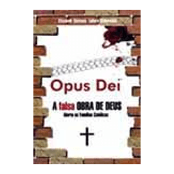 Opus Dei - A Falsa Obra de Deus - Alerta às Famílias Católicas