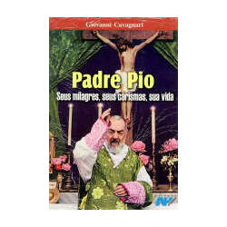 Padre Pio - Seus Milagres, Seu Carisma, Sua Vida