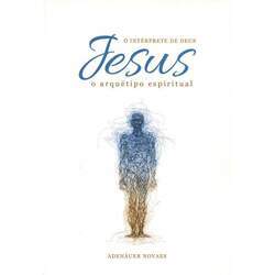 Jesus, O Intérprete de Deus Vol 6: O Arquétipo Espiritual