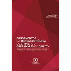 Fundamentos da Teoria Econômica do Crime para operadores do direito - Por que os indivíduos cometem crimes