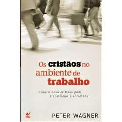 Os Cristãos No Ambiente De Trabalho C Peter Wagner
