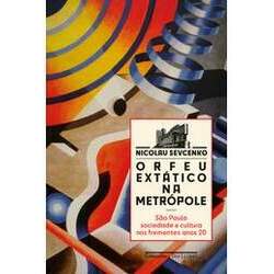 Orfeu Extático na Metrópole (Nova Edição): São Paulo, Sociedade e Cultura nos Frementes Anos 20