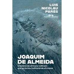 Joaquim de Almeida: a História do Africano Traficado Que Se Tornou Traficante de Africanos
