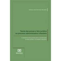 Teoria das provas e fato jurídico no processo administrativo tributário - A relevância das provas para a constituição d