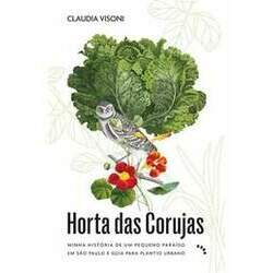 Horta das Corujas - Minha História de Um Pequeno Paraíso em São Paulo e Guia para Plantio Urbano