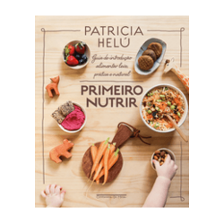 Primeiro Nutrir: Guia de Introdução Alimentar Leve, Prática e Natural