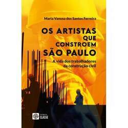 Os artistas que constroem São Paulo: A vida dos trabalhadores da construção civil