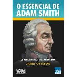 O Essencial de Adam Smith - os Fundamentos do Capitalismo