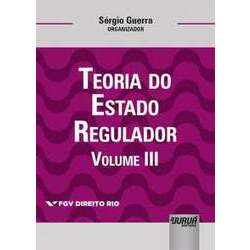 Teoria do Estado Regulador - Volume III Coleção FGV Direito Rio