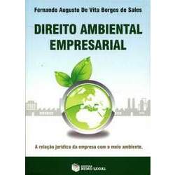 Direito Ambiental Empresarial - A Relação Jurídica da Empresa com o Meio Ambiente - Sales
