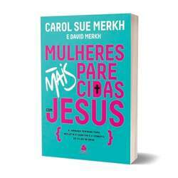 Livro Mulheres Mais Parecidas Com Jesus - Carol Sue Merkh E David Merkh