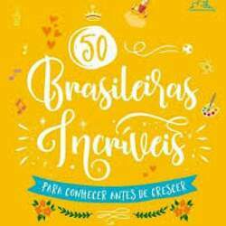 50 BRASILEIRAS INCRIVEIS - PARA CONHECER ANTES DE CRESCER