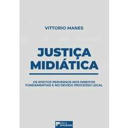 Justiça midiática: Os efeitos perversos nos direitos fundamentais e no devido processo legal