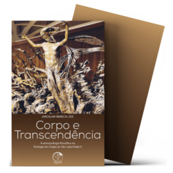 Corpo e Transcendência - A Antropologia Filosófica na Teologia do Corpo de São João Paulo II